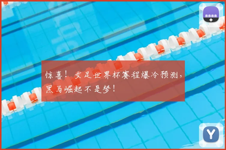 惊喜！女足世界杯赛程爆冷预测，黑马崛起不是梦！