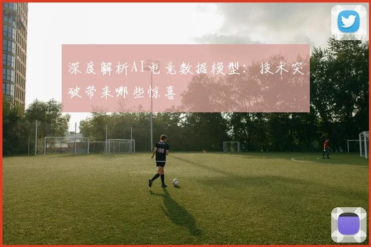 深度解析AI电竞数据模型：技术突破带来哪些惊喜