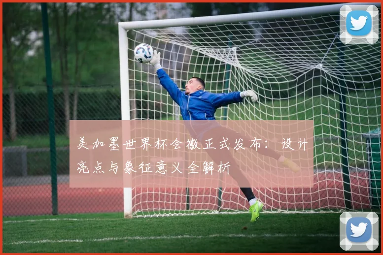 美加墨世界杯会徽正式发布：设计亮点与象征意义全解析